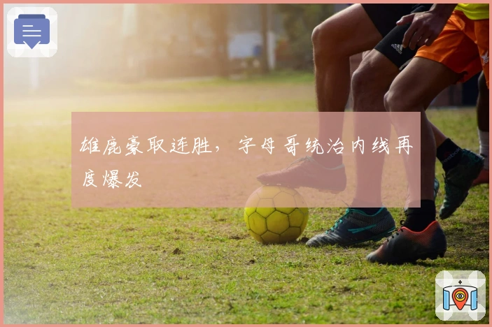 雄鹿豪取连胜，字母哥统治内线再度爆发